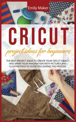 CRICUT PROJECT IDEAS FOR BEGINNERS de Emily Maker