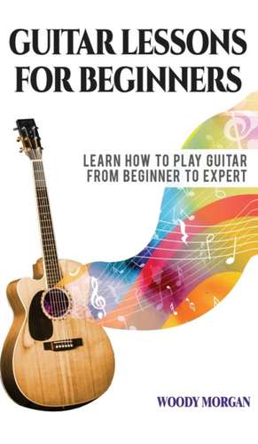 Guitar Lessons for Beginners de Woody Morgan