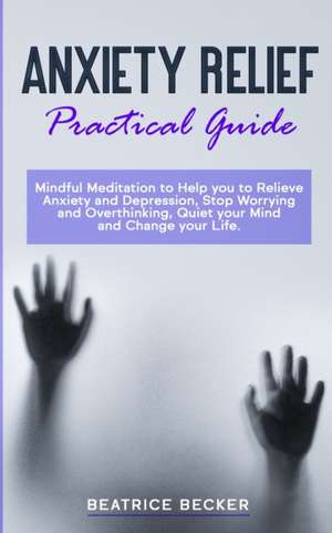 Anxiety Relief - Practical Guide de Beatrice Becker