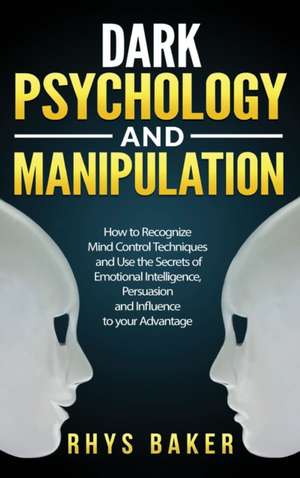 Dark Psychology and Manipulation de Rhys Baker