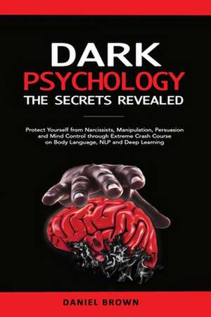 Dark Psychology, The SECRETS Revealed de Daniel Brown