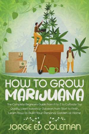 How To Grow Marijuana de Jorge Ed Coleman