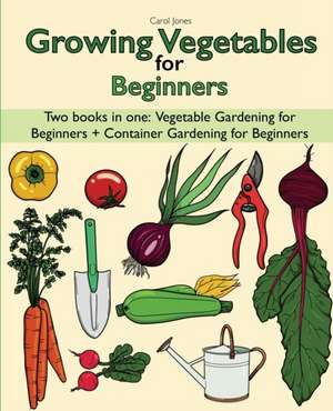 Growing Vegetables for Beginners two Books in one de Carol Jones