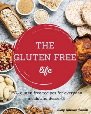 The Gluten Free Life de Mary Christine Rinaldi