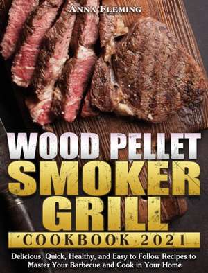 Wood Pellet Smoker Grill Cookbook 2021 de Anna Fleming