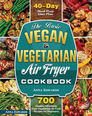 The Basic Vegan & Vegetarian Air Fryer Cookbook de Anna Edwards