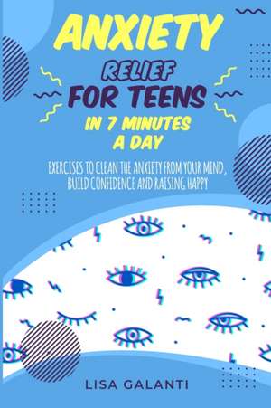 Anxiety Relief For Teens in 7 Minutes a Day de Lisa Galanti