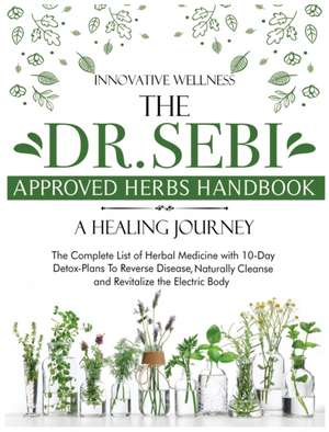 The Dr. Sebi Approved Herbs Handbook . A Healing Journey de Innovative Wellness