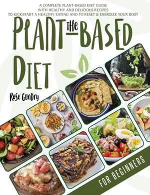 THE PLANT-BASED DIET FOR BEGINNERS de Rose Gundry