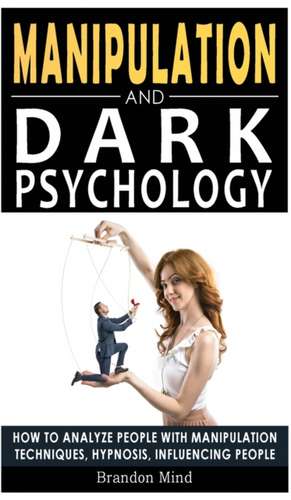 MANIPULATION AND DARK PSYCHOLOGY de Brandon Mind