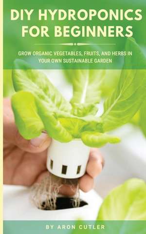 DIY HYDROPONICS FOR BEGINNERS de Aron Cutler