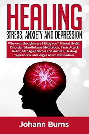 Healing Stress, Anxiety and Depression de Johann Burns