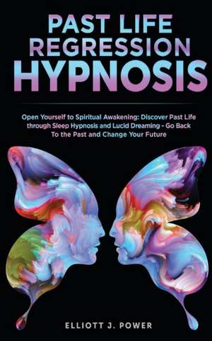 Past Life Regression Hypnosis de Elliott J. Power