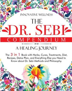 The Dr. Sebi Compendium . A Healing Journey de Innovative Wellness