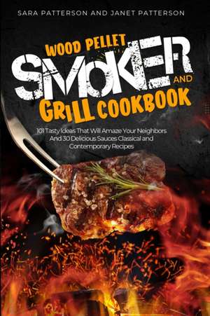 Wood Pellet Smoker and Grill Cookbook de Sara Patterson