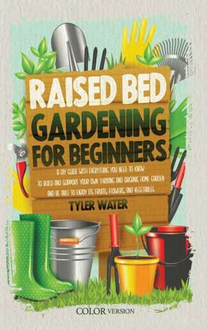 Raised Bed Gardening for Beginners de Tyler Water