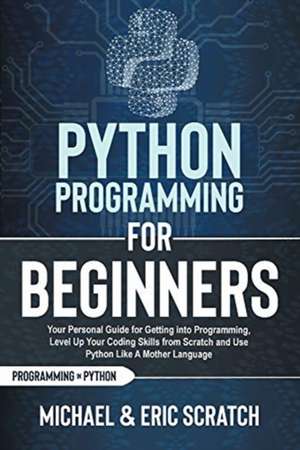 PYTHON PROGRAMMING FOR BEGINNERS de Michael and Eric Scratch