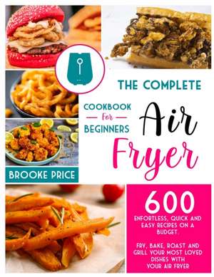 THE COMPLETE AIR FRYER COOKBOOK FOR BEGINNERS de Brooke Price