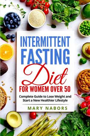 INTERMITTENT FASTING DIET FOR WOMEN OVER 50 de Mary Nabors