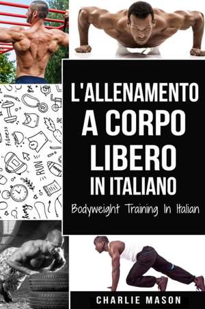 L'Allenamento a Corpo Libero In italiano/ Bodyweight Training In Italian de Charlie Mason