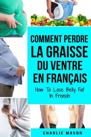 Comment perdre la graisse du ventre En français/ How To Lose Belly Fat In French de Charlie Mason