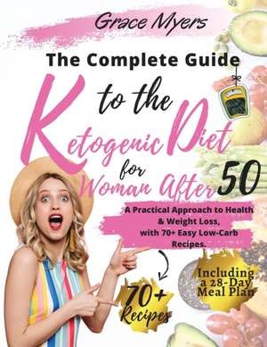 The Complete Guide to the Ketogenic Diet for Women After 50 de Grace Myers