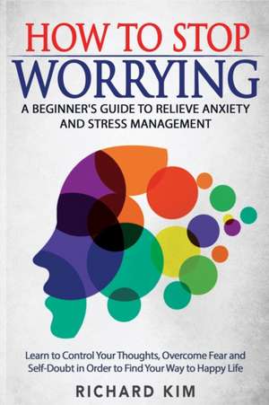 How To Stop Worrying de Richard Kim