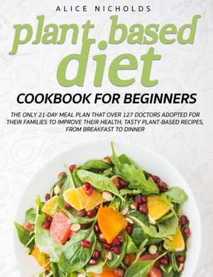 Plant-Based Diet Cookbook for beginners de Alice Nicholds