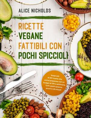 RICETTE VEGANE FATTIBILI CON POCHI SPICCIOLI de Alice Nicholds