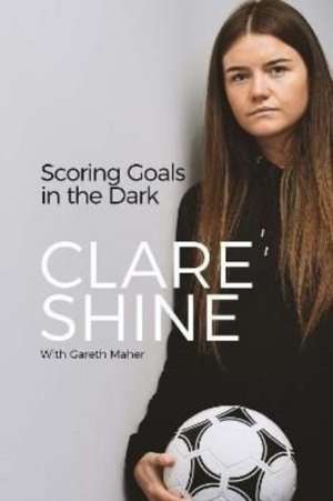 Scoring Goals in the Dark de Clare Shine