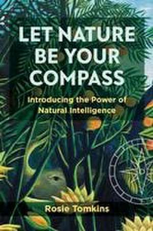 Let Nature Be Your Compass de Rosie Tomkins