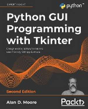 Python GUI Programming with Tkinter - Second Edition de Alan D. Moore