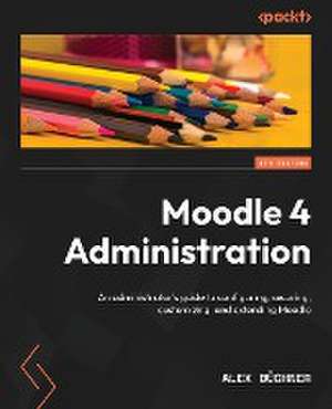 Moodle 4 Administration - Fourth Edition de Alex Büchner