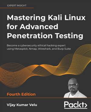 Mastering Kali Linux for Advanced Penetration Testing - Fourth Edition de Vijay Kumar Velu