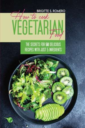 How to Cook Vegetarian Food de Brigitte S. Romero