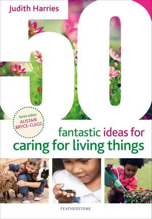 50 Fantastic Ideas for Caring for Living Things de Judith Harries