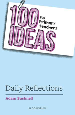 100 Ideas for Primary Teachers: Daily Reflections de Adam Bushnell