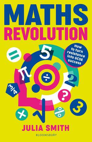 Maths Revolution: How to turn resistance into GCSE success de Julia Smith