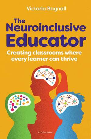 The Neuroinclusive Educator: Creating classrooms where every learner can thrive de Victoria Bagnall