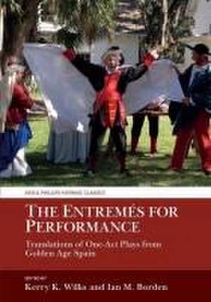 The Entremés for Performance – Translations of One–Act Plays from Golden Age Spain de Kerry Wilks