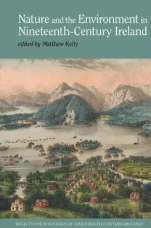 Nature and the Environment in Nineteenth–Century Ireland de Matthew Kelly