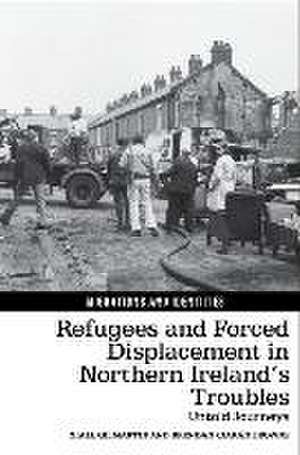 Refugees and Forced Displacement in Northern Ireland's Troubles: Untold Journeys de Niall Gilmartin