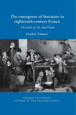 The emergence of literature in eighteenth–century France – The battle of the school books de Gemma Tidman