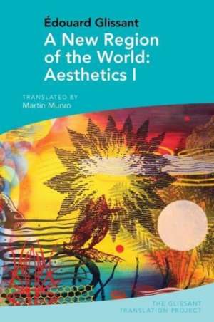 A New Region of the World: Aesthetics I – by Édouard Glissant de Martin Munro