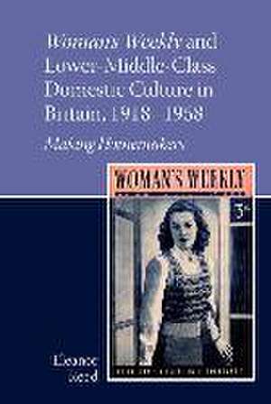 Woman′s Weekly and Lower Middle–Class Domestic Culture in Britain, 1918–1958 – Making Homemakers de Eleanor Reed