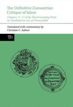 The Definitive Zoroastrian Critique of Islam – Chapters 11–12 of the Skand Gumanig–Wizar by Mardanfarrox son of Ohrmazddad de Christian C. Sahner