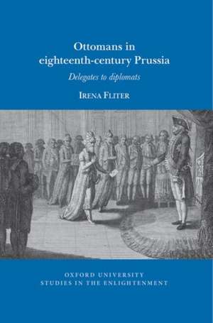 Ottomans in Eighteenth–Century Prussia – Delegates to Diplomats de Irena Fliter