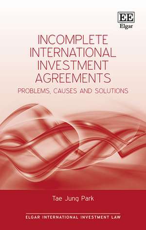 Incomplete International Investment Agreements – Problems, Causes and Solutions de Tae J. Park