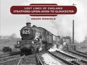 Lost Lines: Stratford-upon-Avon to Gloucester de Roger Norfolk