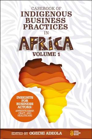 Casebook of Indigenous Business Practices in Afr – Apprenticeship, Craft, and Healthcare – Volume 1 de Ogechi Adeola